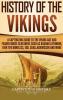 History of the Vikings: A Captivating Guide to the Viking Age and Feared Norse Seafarers Such as Ragnar Lothbrok Ivar the Boneless Egil Skallagrimsson and More