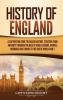 History of England: A Captivating Guide to English History Starting from Antiquity through the Rule of the Anglo-Saxons Vikings Normans and Tudors to the End of World War 2