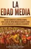 La Edad Media: Una guía fascinante de la historia de Europa desde la caída del Imperio Romano de Occidente a través de la Peste Negra hasta el comienzo del Renacimiento