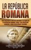 La República Romana: Una Fascinante Guía del Ascenso y la Caída de la República Romana SPQR y los Políticos Romanos como Julio César y Cicerón