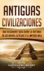 Antiguas Civilizaciones: Una Fascinante Guía sobre la Historia de los Mayas Aztecas y el Imperio Inca