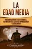 La Edad Media: Una Guía fascinante del período de la historia entre la caída del Imperio romano y el Renacimiento