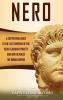 Nero: A Captivating Guide to the Last Emperor of the Julio-Claudian Dynasty and How He Ruled the Roman Empire