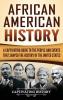 African American History: A Captivating Guide to the People and Events that Shaped the History of the United States