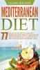 Mediterranean Diet: 77 Delicious Recipes with an Easy Guide for Rapid Weight Loss and The Mediterranean Diet Cookbook with Delicious Recipes for Weight Loss