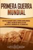 Primera guerra mundial: Una guía fascinante sobre la primera guerra mundial y cómo el tratado de Versalles de 1919 influyó en el surgimiento de la Alemania Nazi