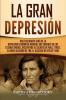 La gran Depresión: Una Fascinante Guía de la Depresión Económica Mundial Que Comenzó en los Estados Unidos Incluyendo El Colapso De Wall Street El Nuevo Acuerdo de FDR El Ascenso de Hitler y Más