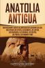 Anatolia Antigua: Una Fascinante Guía de las Antiguas Civilizaciones de Asia Incluyendo los hititas los arameos los luvitas los neoasirios los cimerios los escitas los persas los romanos y más