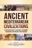 Ancient Mediterranean Civilizations: A Captivating Guide to Carthage the Minoans Phoenicians Mycenaeans and Etruscans