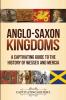 Anglo-Saxon Kingdoms: A Captivating Guide to the History of Wessex and Mercia