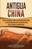 Antigua China: Una guía fascinante sobre la historia antigua de China y la civilización china desde la dinastía Shang hasta la caída de la dinastía Han