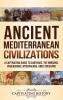 Ancient Mediterranean Civilizations: A Captivating Guide to Carthage the Minoans Phoenicians Mycenaeans and Etruscans