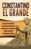 Constantino el Grande: Una guía fascinante del primer emperador romano de fe cristiana y cómo gobernó el Imperio romano