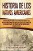 Historia de los Nativos Americanos: Una Fascinante Guía de la Extensa Historia de los Nativos Americanos que Incluye Relatos de la Masacre de Wounded Knee las Tribus Nativas Americanas Hiawatha y Más