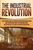 The Industrial Revolution: A Captivating Guide to a Period of Major Industrialization and the Introduction of the Spinning Jenny the Cotton Gin Electricity and Other Inventions