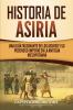 Historia de Asiria: Una guía fascinante de los asirios y su poderoso imperio en la antigua Mesopotamia