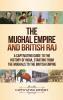 The Mughal Empire and British Raj: A Captivating Guide to the History of India Starting from the Mughals to the British Empire