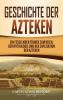 Geschichte der Azteken: Ein fesselnder Führer zum Reich der Mythologie und der Zivilisation der Azteken