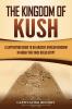 The Kingdom of Kush: A Captivating Guide to an Ancient African Kingdom in Nubia That Once Ruled Egypt