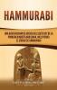 Hammurabi: Una guía fascinante acerca del sexto rey de la primera dinastía babilonia incluyendo el Código de Hammurabi