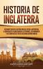 Historia de Inglaterra: Fascinante Guía de la Historia Inglesa desde la Antigüedad el Gobierno de los Anglosajones los Vikingos los Normandos y los Tudor hasta el Fin de la Segunda Guerra Mundial