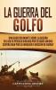 La Guerra del Golfo: Una Guía Fascinante sobre la Guerra del Golfo Pérsico Dirigida por Estados Unidos contra Irak por su Invasión y Anexión de Kuwait