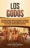 Los Godos: Una Guía Fascinante sobre Los Visigodos y Ostrogodos Que Saquearon Roma y Desempeñaron un Papel Esencial en La Caída del Imperio Romano Occidental