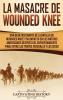 La Masacre de Wounded Knee: Una Guía Fascinante de la Batalla de Wounded Knee y su Impacto en los Nativos Americanos después del Enfrentamiento Final entre las Tropas Federales y los Sioux