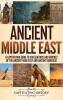 Ancient Middle East: A Captivating Guide to Civilizations and Empires of the Ancient Near East and Ancient Anatolia