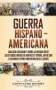 Guerra Hispano-Americana: Una guía fascinante sobre la guerra entre los Estados Unidos de América y España junto con la guerra filipino-americana que le siguió