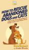 How To Rescue Abandoned Dogs and Cats: 7 Ways To Save Abandoned Dogs Cats and Other Pets