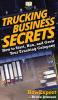 Trucking Business Secrets: How to Start Run and Grow Your Trucking Company