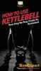 How To Use Kettlebell: Your Step By Step Guide To Using Kettlebells