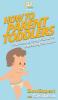 How To Parent Toddlers: Your Step By Step Guide To Parenting Toddlers