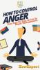 How To Control Anger: Your Step By Step Guide To Anger Management