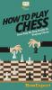 How To Play Chess: Your Step By Step Guide To Playing Chess