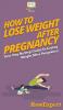 How To Lose Weight After Pregnancy: Your Step By Step Guide To Losing Weight After Pregnancy