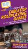 HowExpert Guide to Tabletop Roleplaying Games: How to Start Play and Succeed in Tabletop Roleplaying Games