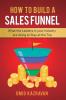 How to Build a Sales Funnel: What the Leaders in Your Industry Are Doing To Stay At the Top