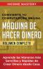 Convierte Tu Computadora en Una Maquina de Hacer Dinero: Aprende Las Maneras Más Sencillas y Rápidas de Crear Dinero Desde Casa Volumen Completo