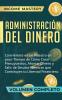 Administración del Dinero: Conviértete en un Maestro en Poco Tiempo de Cómo Crear Presupuestos Ahorrar Dinero y Salir de Deudas Mientras Que Construyes tu Libertad Financiera Volumen Completo