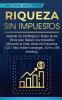 Riqueza sin impuestos: Aprenda las estrategias y atajos de los ricos para reducir los impuestos utilizando el Cash Value Life Insurance 1031 Real Estate Exchanges 401k y IRA Investing