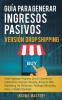 Guía Para Generar Ingresos Pasivos Versión Drop Shipping: Cree Ingresos Pasivos Con El Comercio Electrónico Usando Shopify Amazon FBA Marketing de Afiliación Arbitraje Minorista Ebay y Redes Sociales