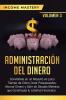 Administración del Dinero: Conviértete en un Maestro en Poco Tiempo de Cómo Crear Presupuestos Ahorrar Dinero y Salir de Deudas Mientras Que Construyes tu Libertad Financiera Volumen 3