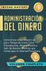 Administración del Dinero: Conviértete en un Maestro en Poco Tiempo de Cómo Crear Presupuestos Ahorrar Dinero y Salir de Deudas Mientras Que Construyes tu Libertad Financiera Volumen Completo