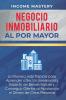 Negocio Inmobiliario al por Mayor: La manera más Rápida para Aprender a ser un Inversionista Experto de Bienes Raíces y Conseguir Ofertas al Apalancar el Dinero de Otras Personas