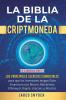 La Biblia de la Criptomoneda: 3 Libros en 1: Los Principales Secretos Comerciales para que los Inversores tengan Exito Financiero con Bitcoin Blockchain Ethereum Ripple Litecoin y todas las Altcoins