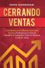 Cerrando Ventas: Conviértete en un Maestro Cerrando Ventas y Perfecciona el Arte de Venderla a Cualquiera Tanto en Persona Como en Línea