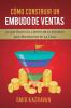 Cómo Construir Un Embudo De Ventas: Lo Que Hacen Los Líderes De Su Industria Para Mantenerse En La Cima