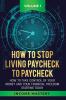 How to Stop Living Paycheck to Paycheck: How to take control of your money and your financial freedom starting today Volume 1